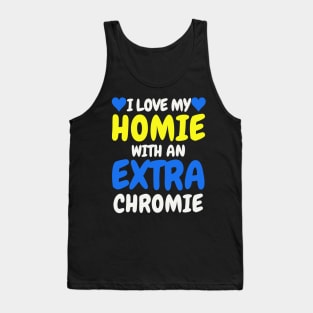 "I Love My Homie with an Extra Chromie" Inclusive Tee Tank Top